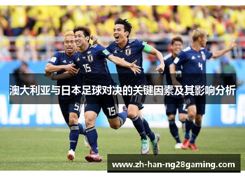 澳大利亚与日本足球对决的关键因素及其影响分析