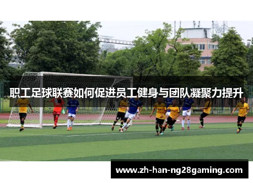 职工足球联赛如何促进员工健身与团队凝聚力提升
