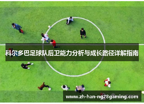 科尔多巴足球队后卫能力分析与成长路径详解指南