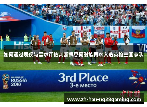 如何通过表现与需求评估判断凯恩何时能再次入选英格兰国家队