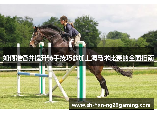 如何准备并提升骑手技巧参加上海马术比赛的全面指南 如何准备并提升骑手技巧参加上海马术比赛的全面指南