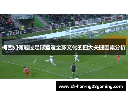 梅西如何通过足球塑造全球文化的四大关键因素分析