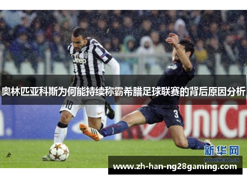 奥林匹亚科斯为何能持续称霸希腊足球联赛的背后原因分析