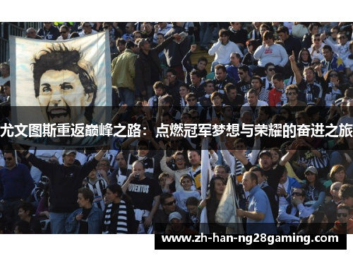 尤文图斯重返巅峰之路：点燃冠军梦想与荣耀的奋进之旅