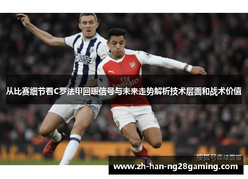 从比赛细节看C罗法甲回暖信号与未来走势解析技术层面和战术价值