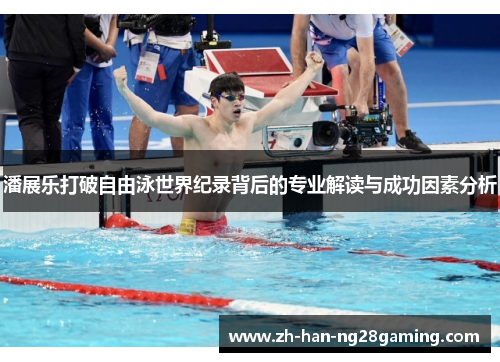 潘展乐打破自由泳世界纪录背后的专业解读与成功因素分析 潘展乐打破自由泳世界纪录背后的专业解读与成功因素分析