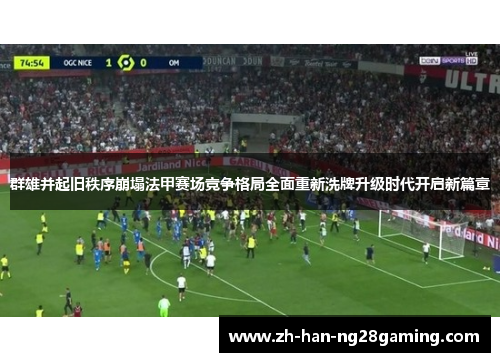群雄并起旧秩序崩塌法甲赛场竞争格局全面重新洗牌升级时代开启新篇章